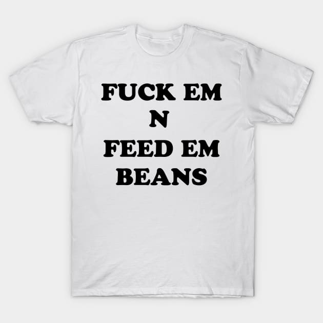 FEED EM BEANS T-Shirt by TheCosmicTradingPost